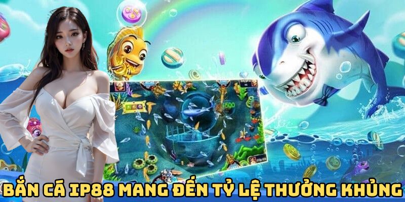ban-ca-ip88-mang-den-ty-le-thuong-khung