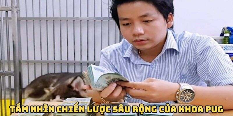 tam-nhin-chien-luoc-sau-rong-cua-ceo-khoa-pug