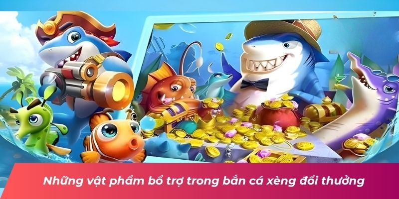 nhung-vat-pham-ho-tro-trong-ban-ca-xeng-doi-thuong