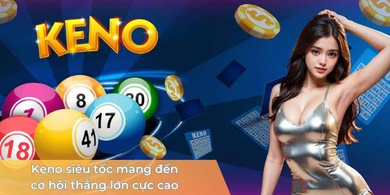 keno-sieu-toc-mang-den-co-hoi-thang-lon-cuc-cao